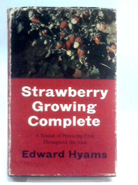 Strawberry Growing Complete: A System Of Procuring Fruit Throughout The Year By Edward Hyams