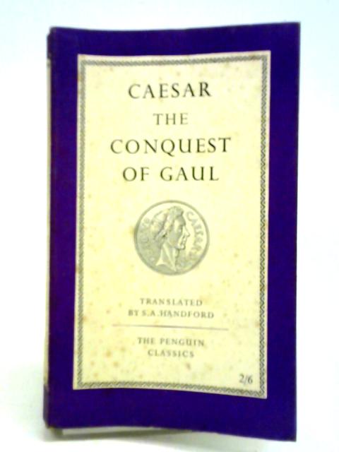 Caesar the Conquest of Gaul By S. A. Handford (trans.)