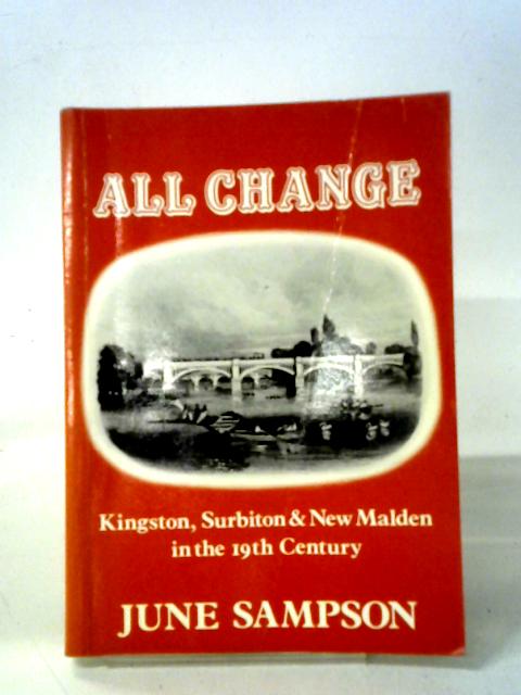 All Change: Kingston, Surbiton & New Malden In The 19Th Century By June Sampson