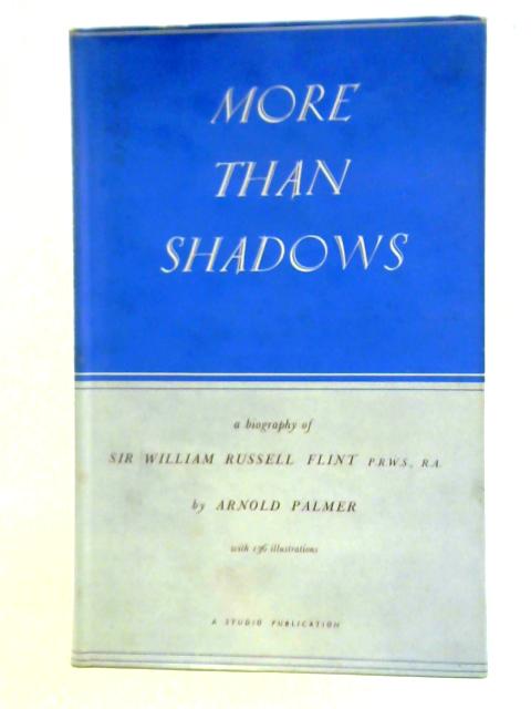 More Than Shadows A Biography Of Sir William Russell Flint von Arnold Palmer