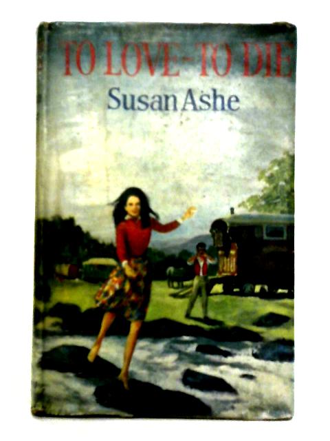 To Love-to Die By Susan Ashe
