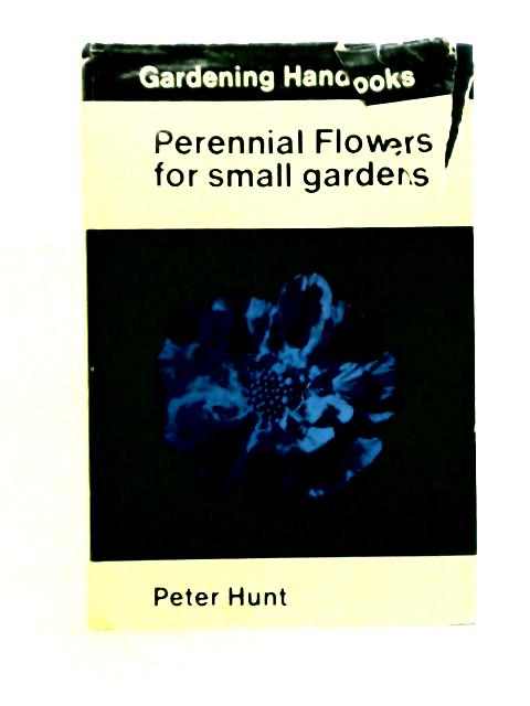 Perennial Flowers for Small Gardens von Peter Hunt