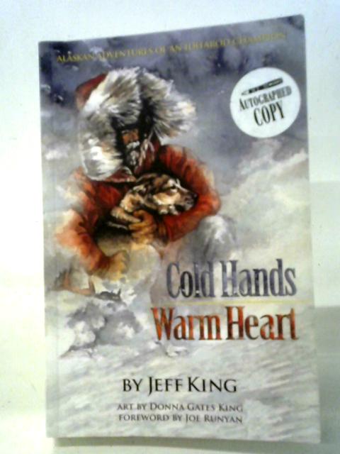 Cold Hands, Warm Heart: Alaskan Adventures of an Iditarod Champion By Jeff King