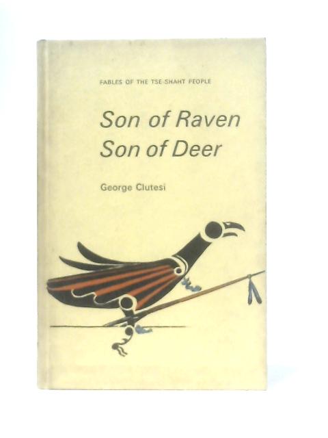 Son of Raven Son of Deer: Fables of the Tse-Shaht People By George Clutesi