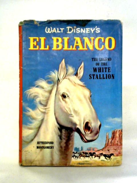 Walt Disney's El Blanco The Legend Of The White Stallion By Rutherford Montgomery