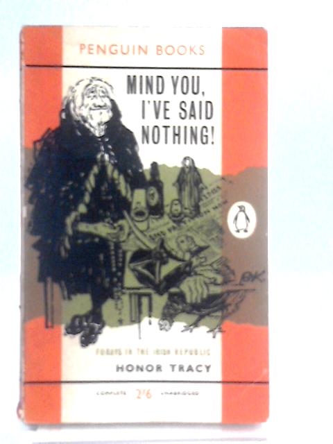Mind You, I've Said Nothing! Forays in the Irish Republic By Honor Tracy