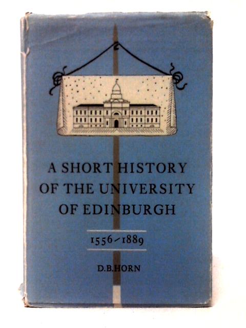 Short History of the University of Edinburgh, 1556-1889 By David Bayne Horn