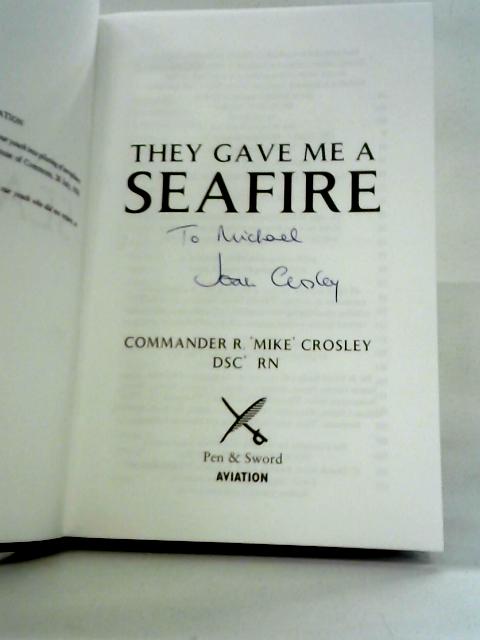 They Gave Me a Seafire von Commander R. 'Mike' Crosley