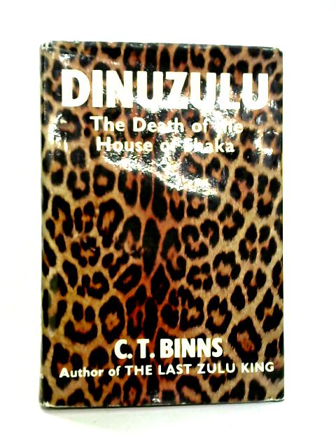 Dinuzulu: The Death of the House of Shaka By C. T. Binns