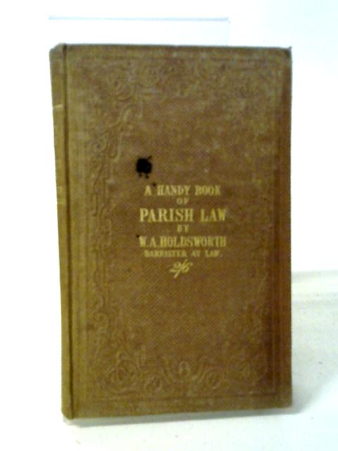 The Handy Book of Parish Law By W.A. Holdsworth