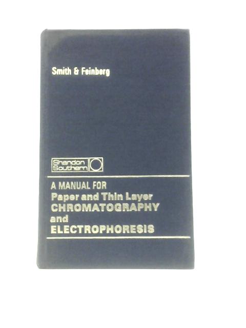 Paper & Thin Layer Chromatography And Electrophoresis: A Teaching Level Manual (Education Manuals; No.1) By Ivor Smith & J. G. Feinberg.