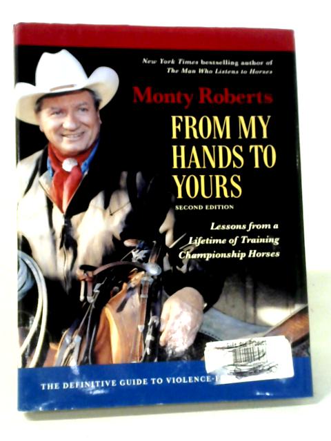 From My Hands to Yours: Lessons from a Lifetime of Training Championship Horses By Monty Roberts