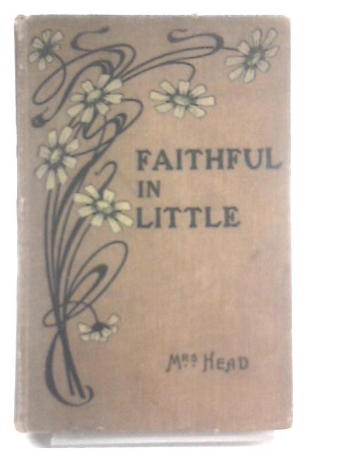 Faithful in Little By F E Head