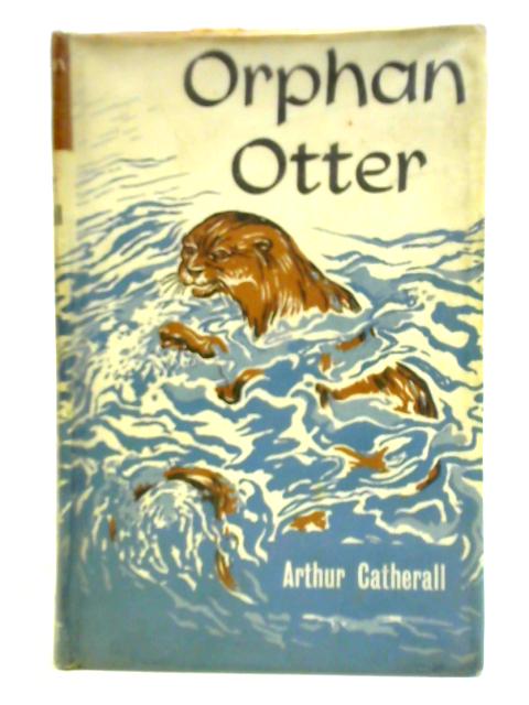 Orphan Otter By Arthur Catherall