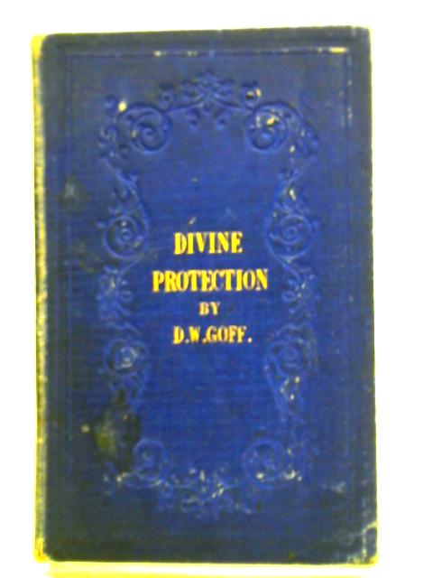 Divine Protection Through Extraordinary Dangers; Experienced By Jacob And Elizabeth Goff And Their Family, During The Irish Rebellion In 1798 von D. W. Goff