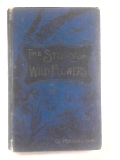 The Story Of Wild Flowers By Rev. Prof. G Henslow.