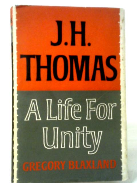 J.H Thomas: A Life of Unity By Blaxland, Gregory.