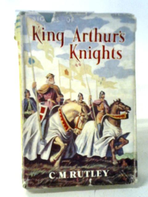 Stories of King Arthur's Knights By C. M. Rutley