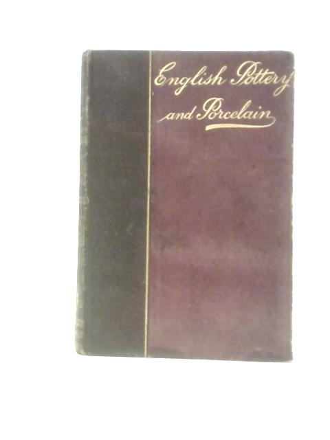 English Pottery And Porcelain: Being A Concise Account Of The Development Of The Potter's Art In England By Edward Andrews Downman