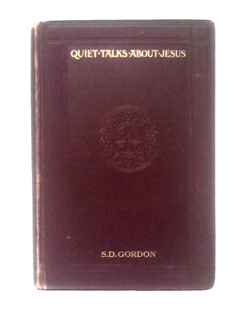 Quiet Talks About Jesus By S. D. Gordon