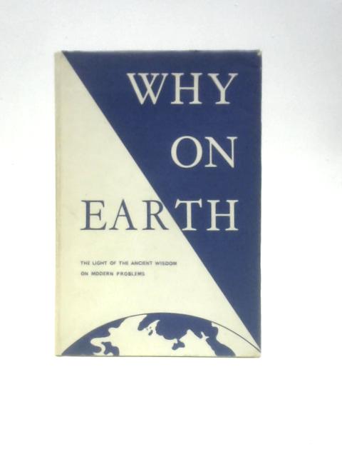 Why on Earth: The Light of the Ancient Wisdom on Modern Problems By Joan Cooke