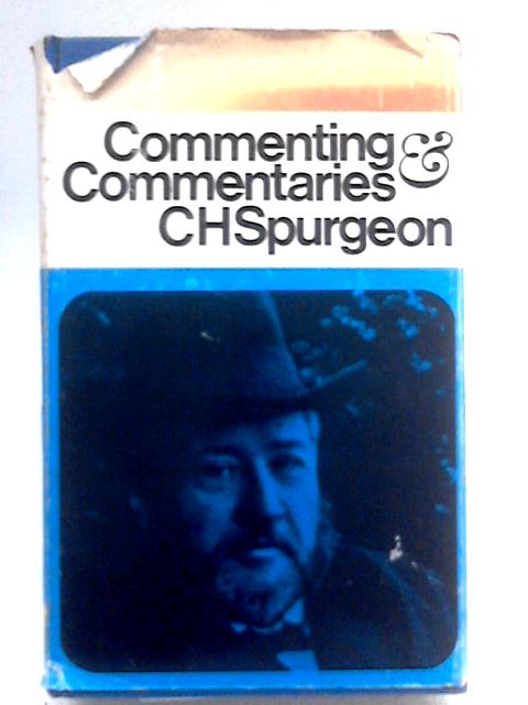 Commenting & Commentaries. Two Lectures, a Catalogue of Bible Commentaries and Expositions Togother with a Complete Textual Index to His Sermons. By C. H. Spurgeon