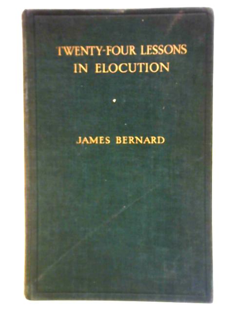 Twenty-four Lessons In Elocution By James Bernard