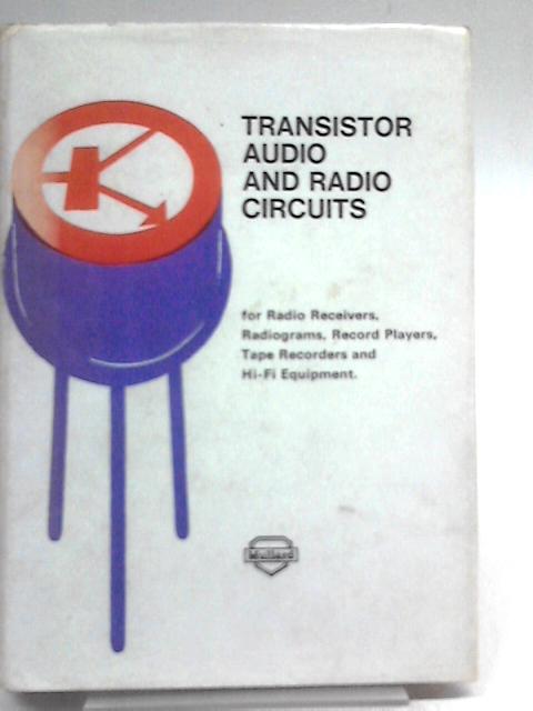 Transistor, Audio and Radio Circuits for Radio Receivers, Radiograms, Record Players, Tape Recorders and Hi-Fi Equipment By Consumer Electronics Division