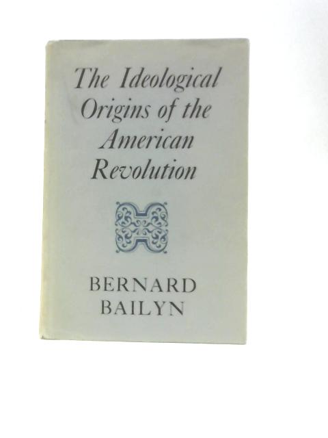 The Ideological Origins of the American Revolution By Bernard Bailyn