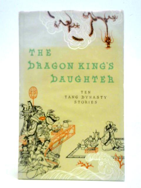 The Dragon King's Daughter: Ten Tang Dynasty Stories von Yang Xianyi & Gladys Yang (Trans.)