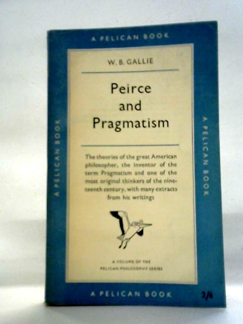 Peirce and Pragmatism By W.B. Gallie