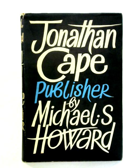 Jonathan Cape, Publisher By Michael S. Howard