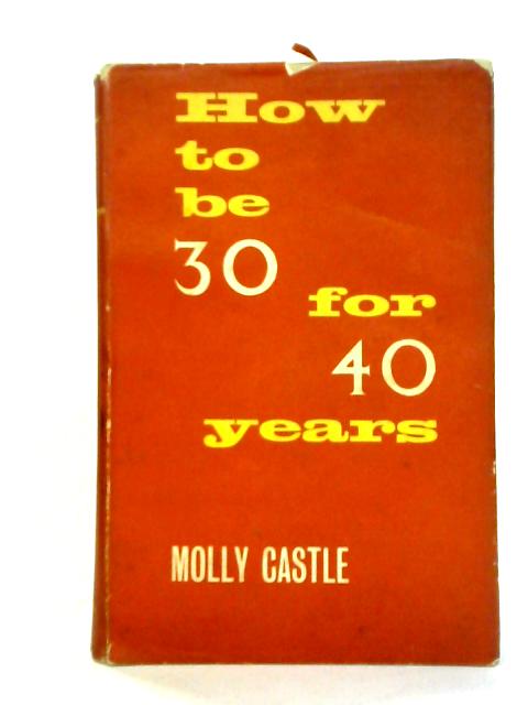 How to be 30 for 40 Years By Molly Castle