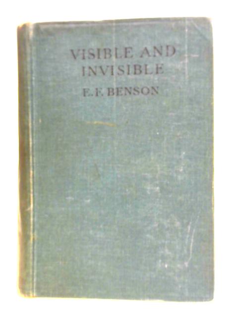 Visible and Invisible By E. F. Benson