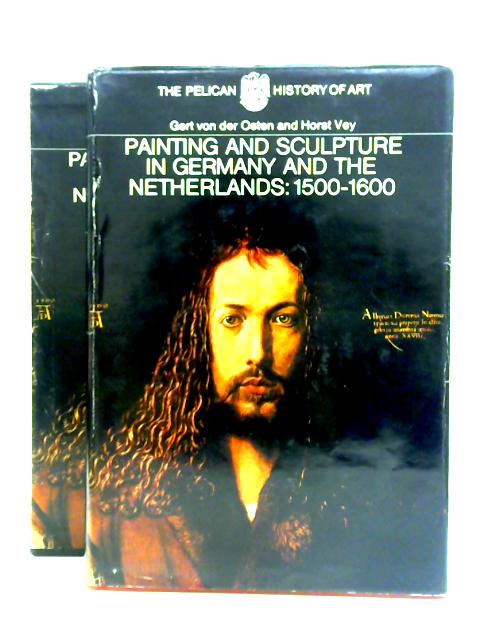 Painting And Sculpture In Germany And The Netherlands 1500 To 1600 By Gert Von Der Osten, Horst Vey