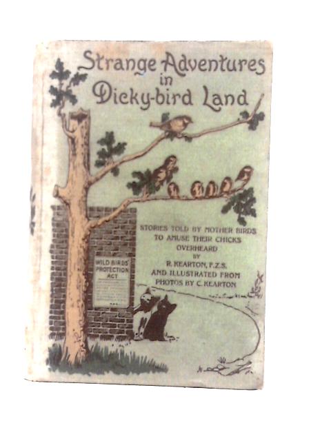 Strange Adventures In Dicky-Bird Land, Stories Told By Mother Birds To Amuse Their Young Chicks By R. Kearton