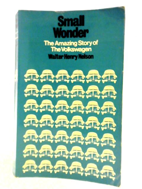 Small Wonder: The Amazing Story Of The Volkswagen By Henry Walter Bates