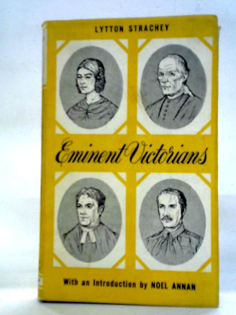 Eminent Victorians: Cardinal Manning, Florence Nightingale, Dr Arnold, General Gordon By Lytton Strachey