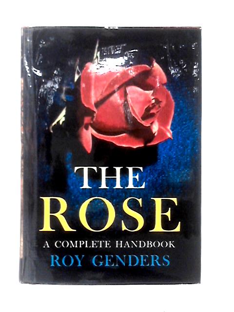 The Rose: A Complete Handbook By Roy Genders