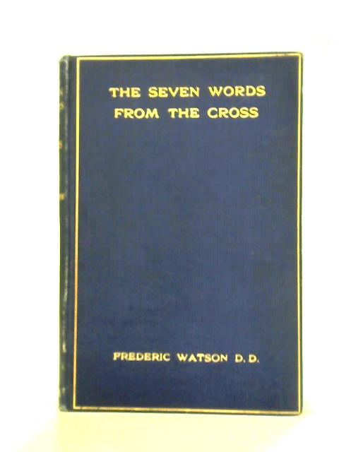 The Seven Words From The Cross: A Course Of Meditations von Frederick Watson