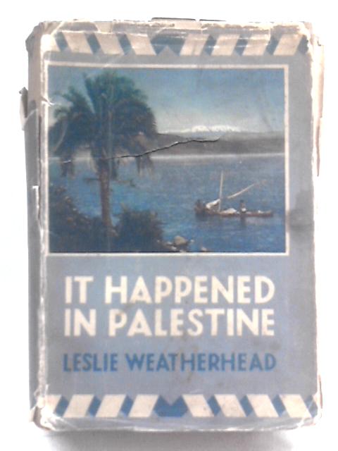 It Happened in Palestine By Leslie D. Weatherhead