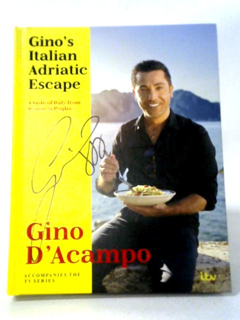 Gino's Italian Adriatic Escape: A Taste Of Italy From Veneto To Puglia By Gino D'Acampo