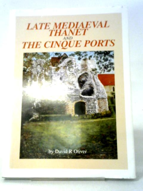 Late Mediaeval Thanet And The Cinque Ports von David R Oliver