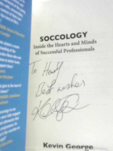 Soccology: Inside The Hearts And Minds Of Successful Professionals By Kevin George