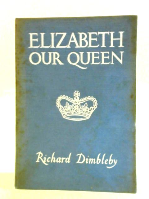 Elizabeth Our Queen. By Richard Dimbleby