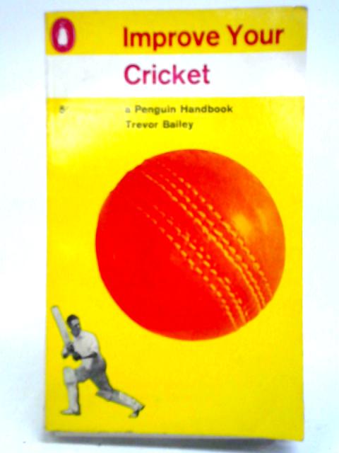 Improve Your Cricket par Trevor Bailey