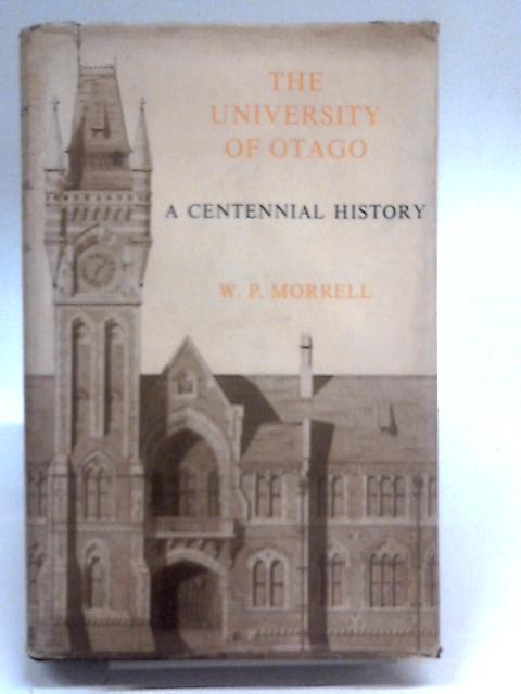The University Of Otago: A Centennial History By W P Morrell
