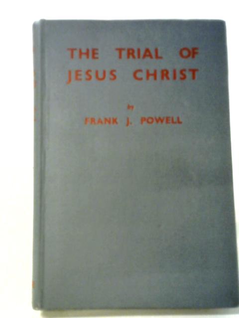 The Trial Of Jesus Christ By Frank J. Powell