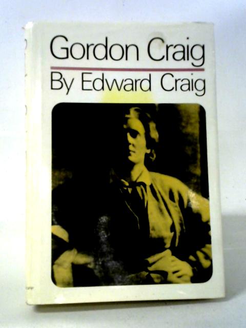 Gordon Craig: The Story of His Life By Edward Craig