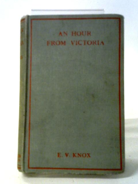 An Hour From Victoria and Some Other Excursions By E. V. Knox